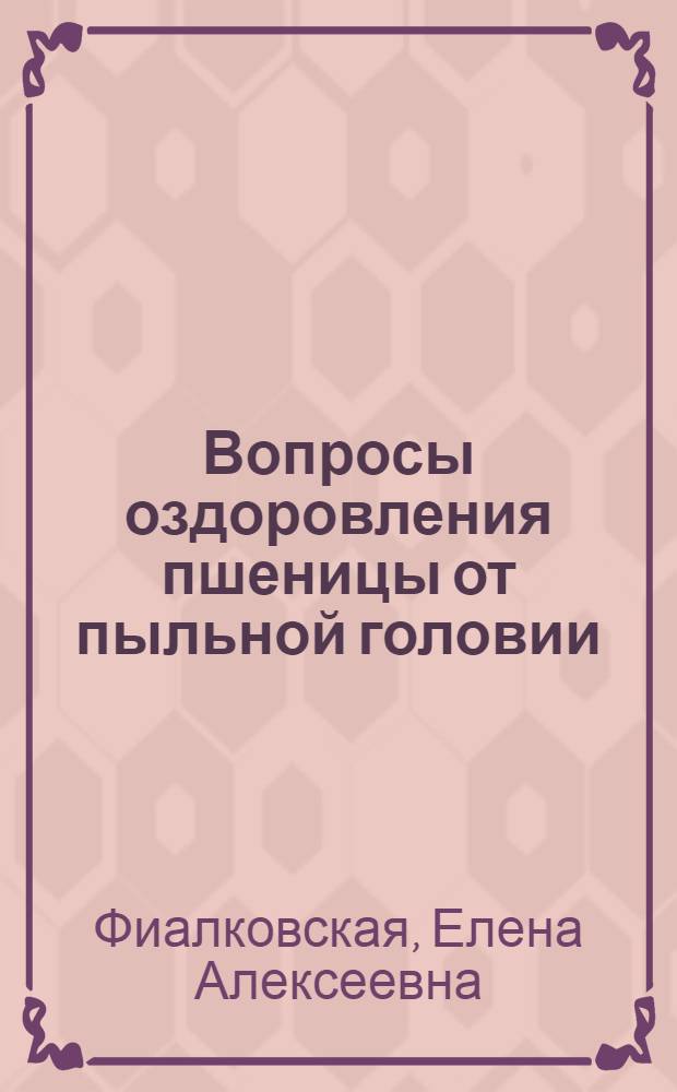 Вопросы оздоровления пшеницы от пыльной головии : (Ustilago tritici jens) : 1. -