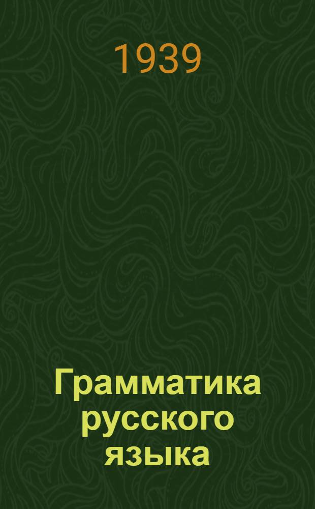 Грамматика русского языка : Учебник для сред. школы с укр. яз. преподавания : Утв. НКП УССР.Ч. 1 -
