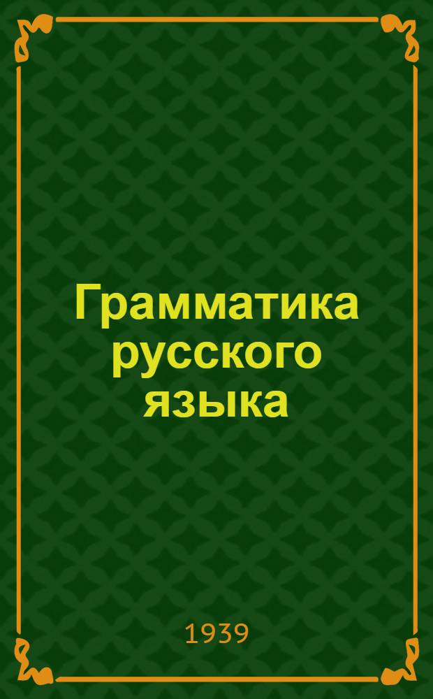 Грамматика русского языка : Учебник для сред. школы с укр. яз. преподавания Утв. НКП УССР.Ч. 1 -. Ч. 1 : Морфология