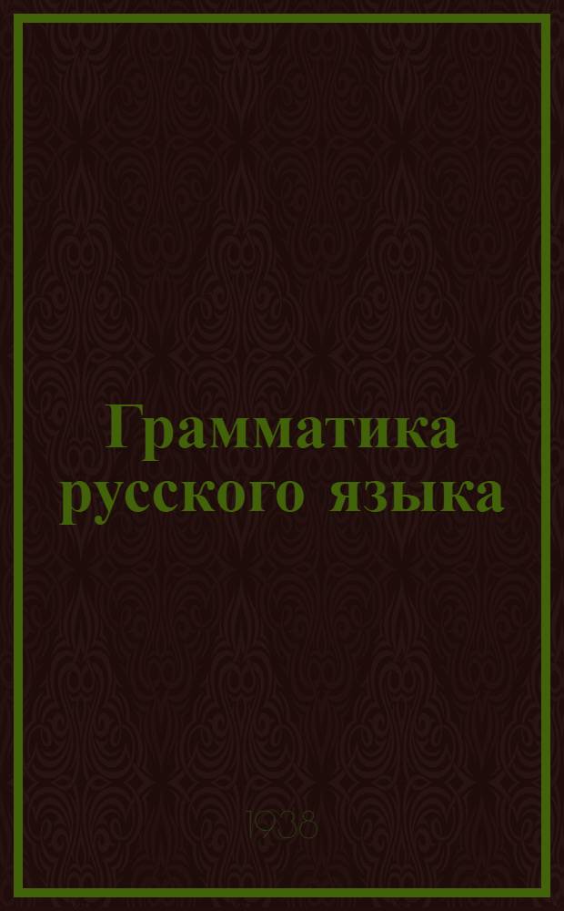 Грамматика русского языка : Учебник для неполной средн. и средн. школы с укр. яз. преподавания Утв. НКП УССР. Ч. 1 : Морфология
