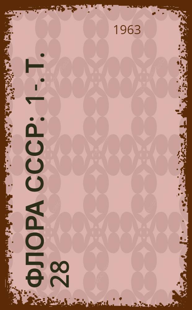 Флора СССР : 1-. [Т.] 28