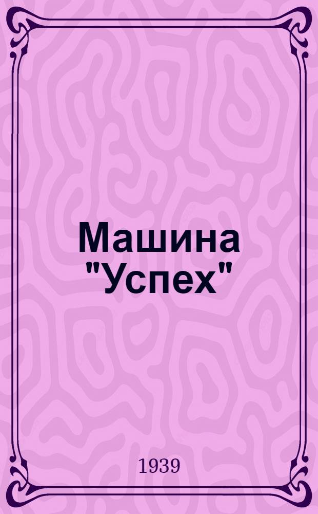 Машина "Успех" (легкого и тяжелого типа) : Для ремонтеров и пом. мастеров обув. предприятий