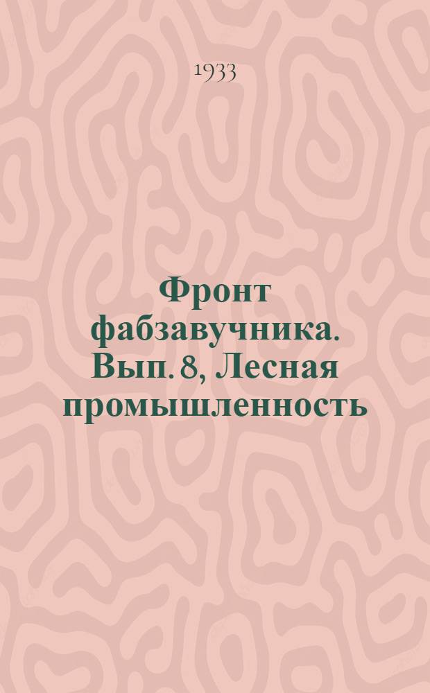 Фронт фабзавучника. Вып. 8, Лесная промышленность : Двухнедельный орган ЦК и МК ВЛКСМ