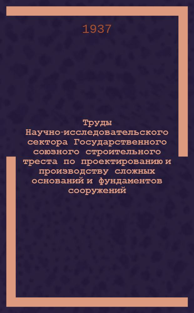 Труды Научно-исследовательского сектора Государственного союзного строительного треста по проектированию и производству сложных оснований и фундаментов сооружений. Фундаментстрой (б. ВИОС) : Сб. № 7