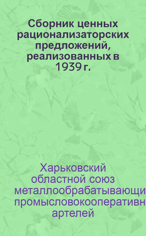 Сборник ценных рационализаторских предложений, реализованных в 1939 г. : № 1-