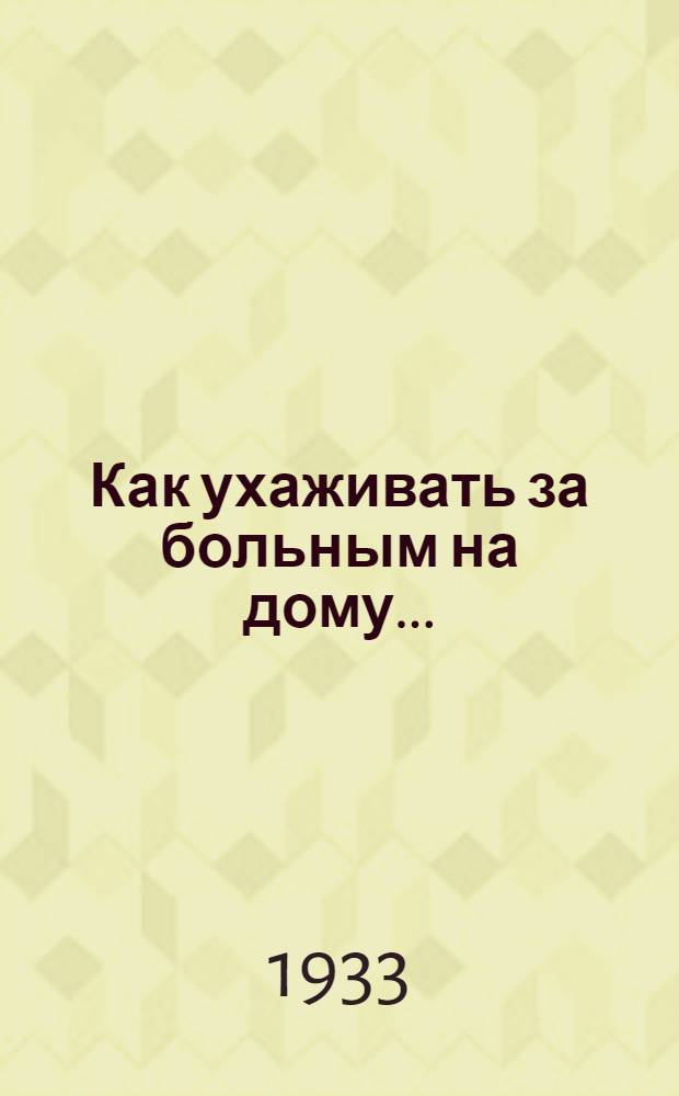 Как ухаживать за больным на дому ... : Объясн. текст к серии диапозитивов. Ч. 1-