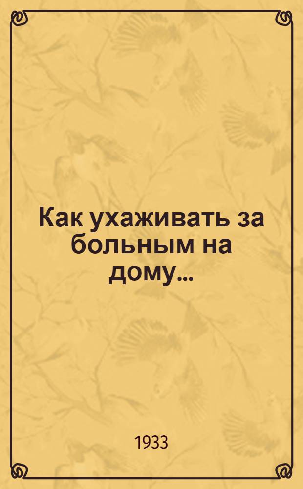 Как ухаживать за больным на дому .. : Объясн. текст к серии диапозитивов. Ч. 1-. Ч. 1