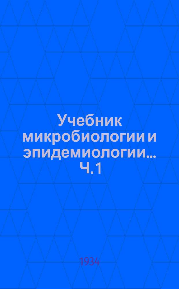 Учебник микробиологии и эпидемиологии ... Ч. 1 : Микробиология