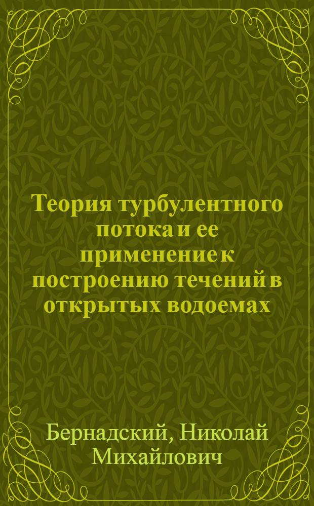 Теория турбулентного потока и ее применение к построению течений в открытых водоемах : С прил. поверочных расчетов Ю.Ф. Прокофьевой
