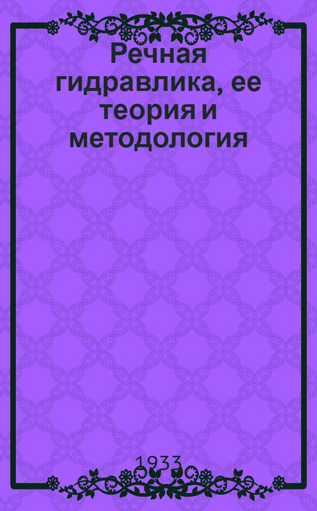 Речная гидравлика, ее теория и методология : Т. 1-. Т. 1 : Общие формы речного течения