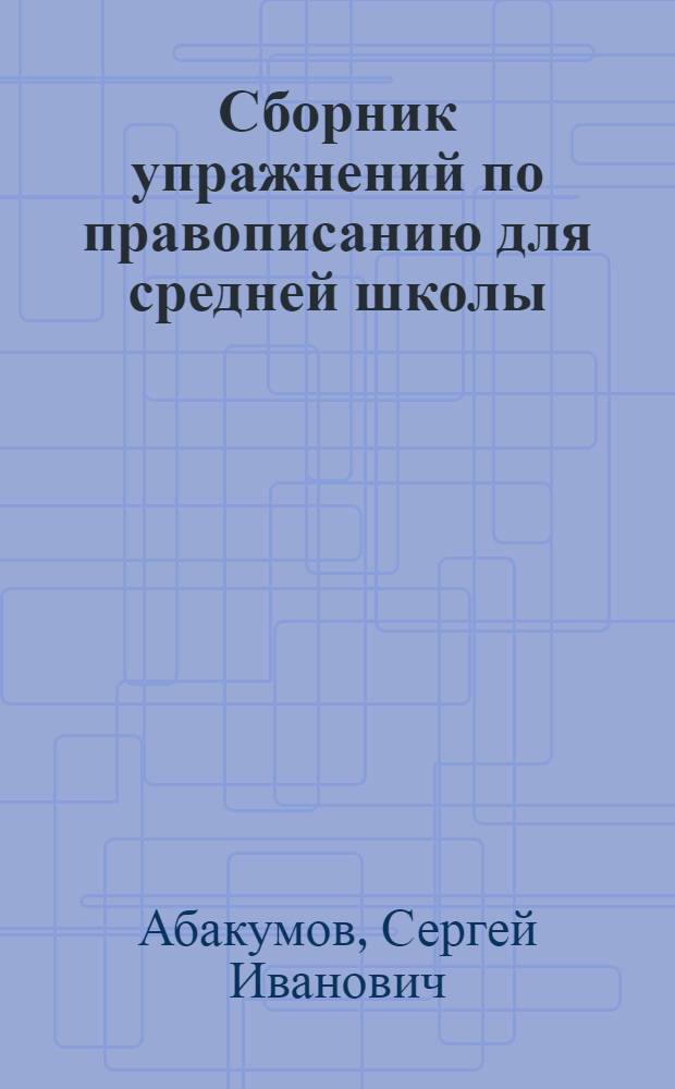 Сборник упражнений по правописанию для средней школы : Допущен Наркомпросом РСФСР