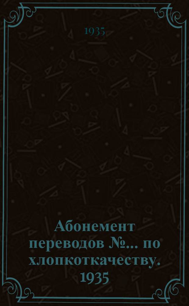 Абонемент переводов № ... по хлопкоткачеству. 1935 : № 1-. № 1