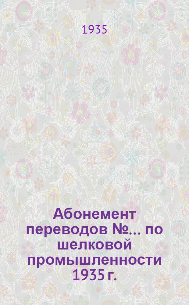 Абонемент переводов № ... по шелковой промышленности 1935 г. : № 1-