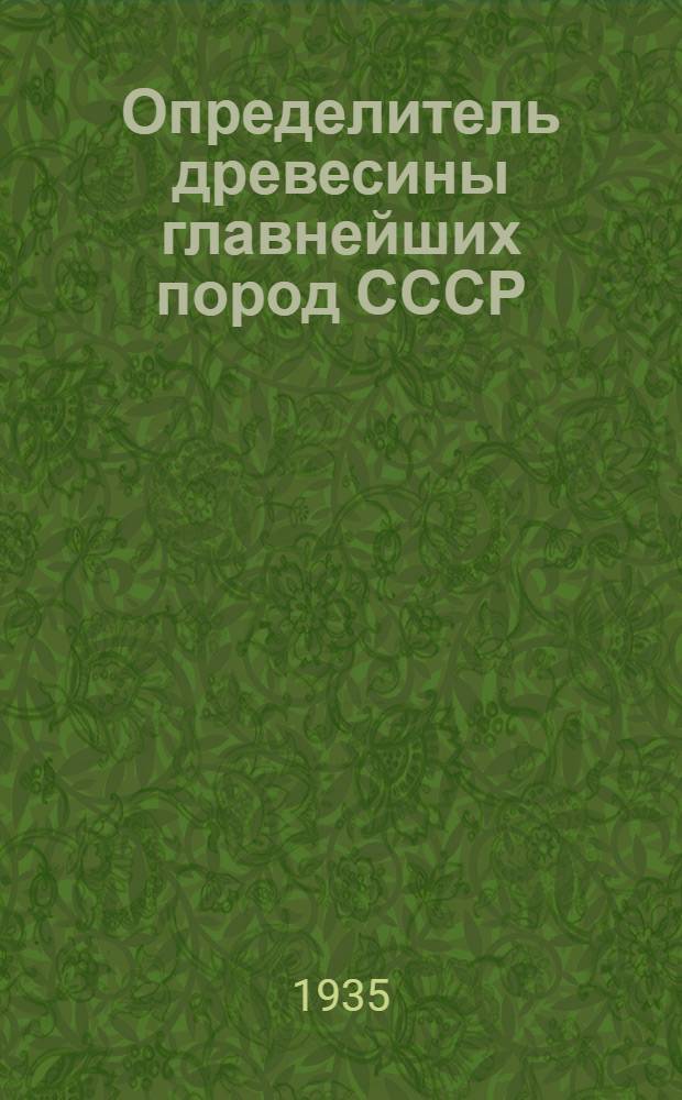 Определитель древесины главнейших пород СССР : Определение и техн. характеристика древесины