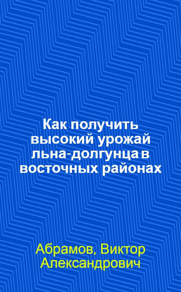 Как получить высокий урожай льна-долгунца в восточных районах