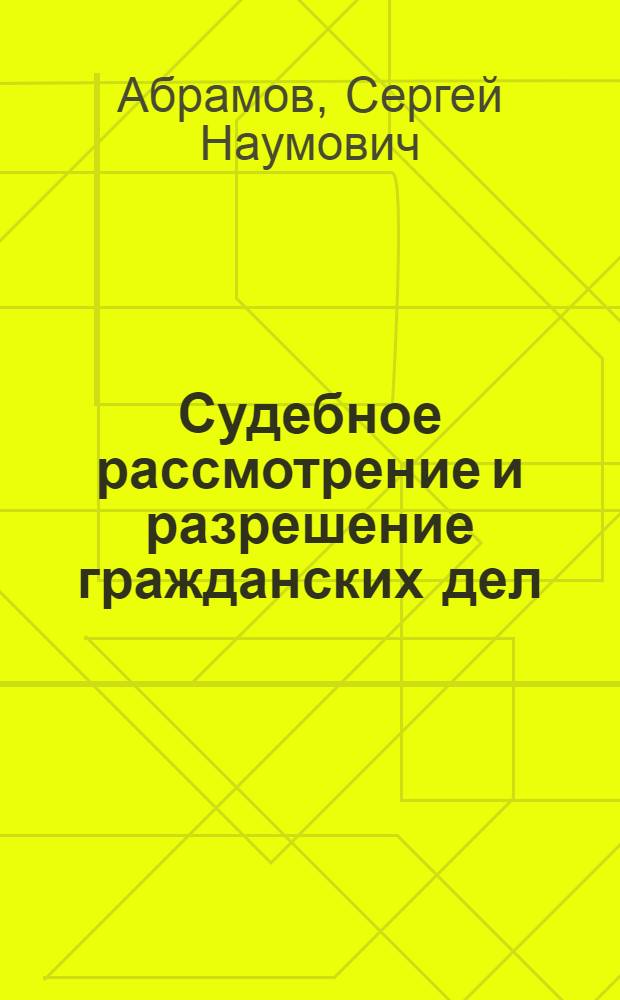 Судебное рассмотрение и разрешение гражданских дел : Судеб. заседание и судеб. решение