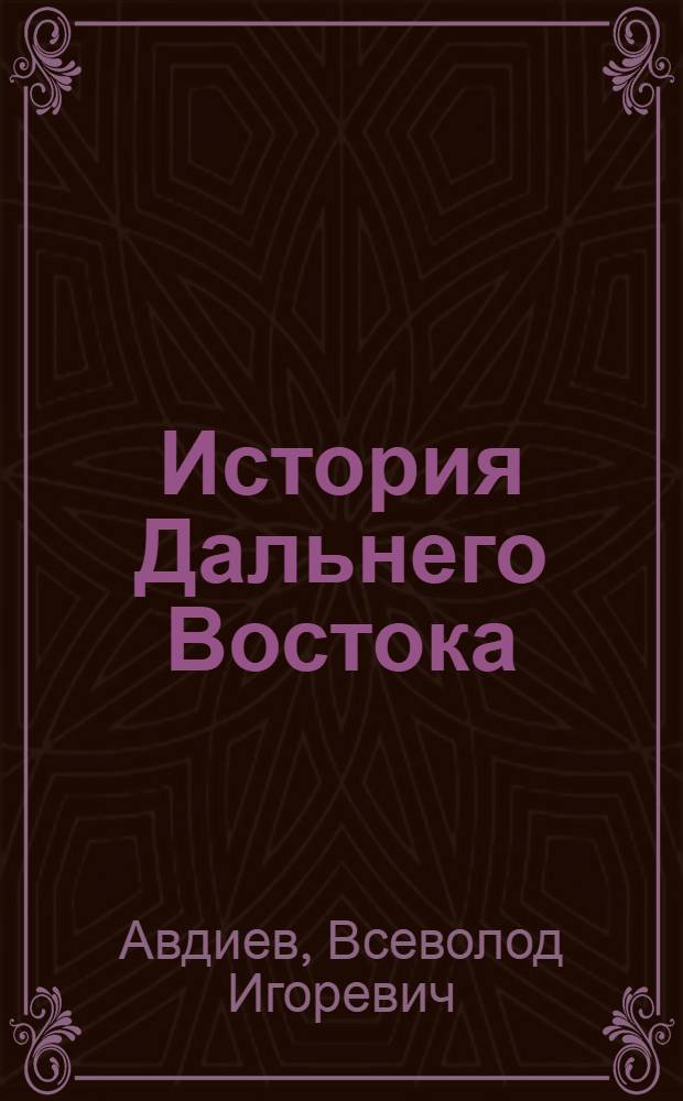 История Дальнего Востока : Стеногр. лекций, прочит. в Высшей парт. школе при ЦК ВКП(б) в 1940-1941 учеб. г