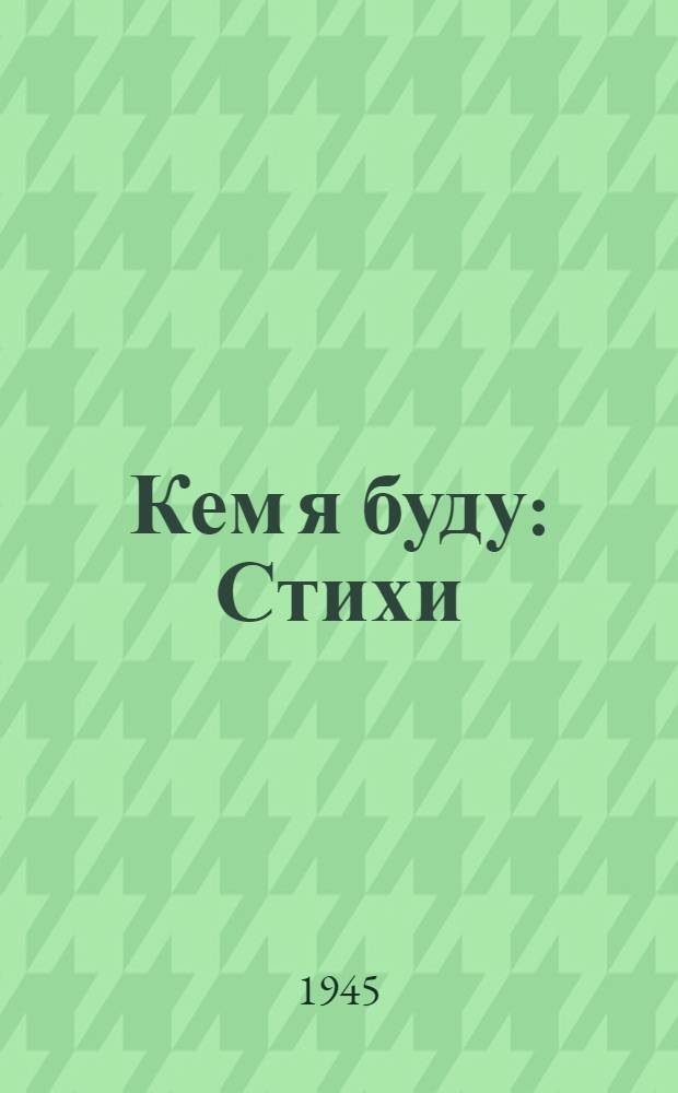 Кем я буду : Стихи : Для мл. возраста