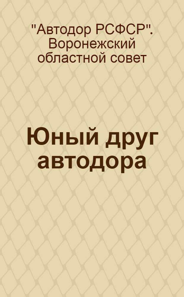 Юный друг автодора : Бюллетень обл. Автодора и обл. Д.Т.С.Х.С. при орг. бюро ЦК ВЛКСМ Воронеж. обл. : Специальный вып., посвященный 1-му обл. слёту юных друзей Автодора