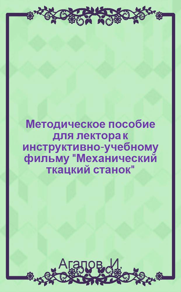 Методическое пособие для лектора к инструктивно-учебному фильму "Механический ткацкий станок"