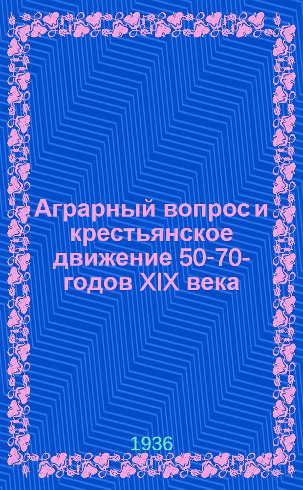 Аграрный вопрос и крестьянское движение 50-70 -х годов XIX века