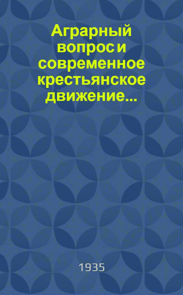 Аграрный вопрос и современное крестьянское движение .. : Сборник статей. Вып. 1-. Вып. 1 : Вопросы аграрной программы и аграрной политики