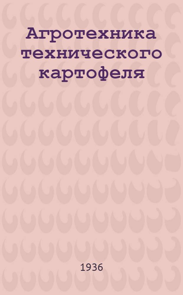 Агротехника технического картофеля : (Для зон спиртовых заводов)
