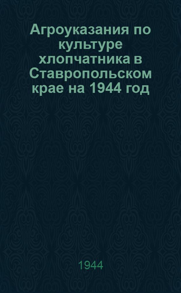 Агроуказания по культуре хлопчатника в Ставропольском крае на 1944 год
