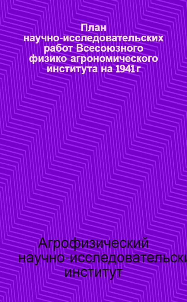 План научно-исследовательских работ Всесоюзного физико-агрономического института на 1941 г.
