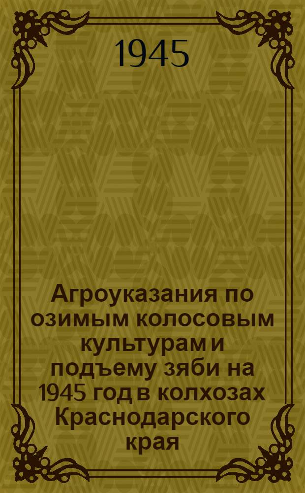 Агроуказания по озимым колосовым культурам и подъему зяби на 1945 год в колхозах Краснодарского края
