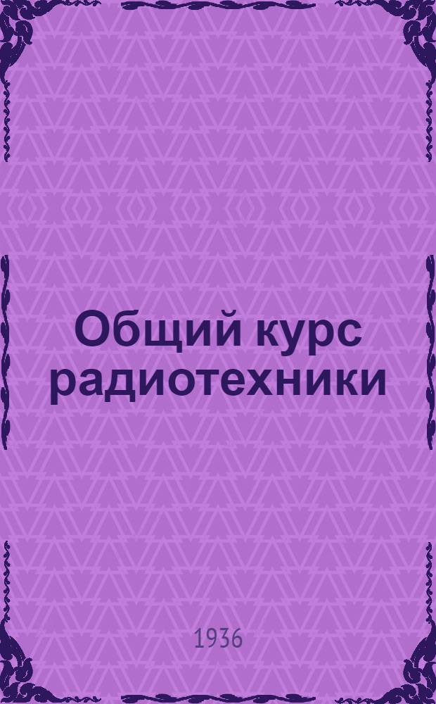 Общий курс радиотехники : Учебник для ФЗУ и курсов радиомонтеров. Т. 2 : Электронные лампы и их применение