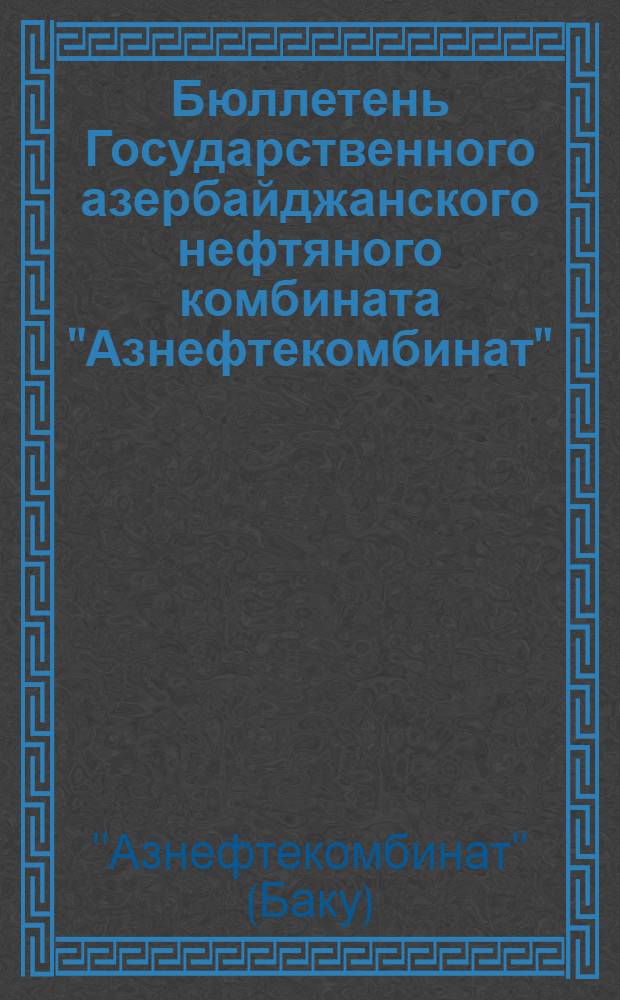Бюллетень Государственного азербайджанского нефтяного комбината "Азнефтекомбинат"