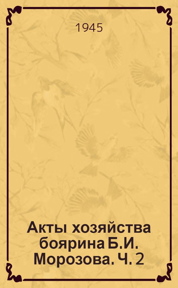 Акты хозяйства боярина Б.И. Морозова. Ч. 2