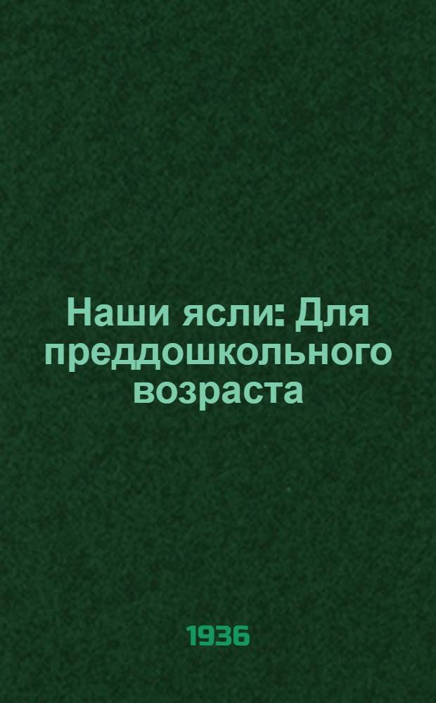 Наши ясли : Для преддошкольного возраста