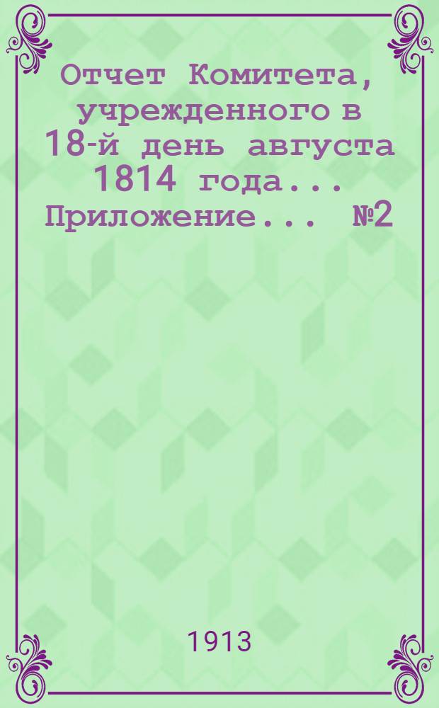 Отчет Комитета, учрежденного в 18-й день августа 1814 года ... Приложение ... № 2