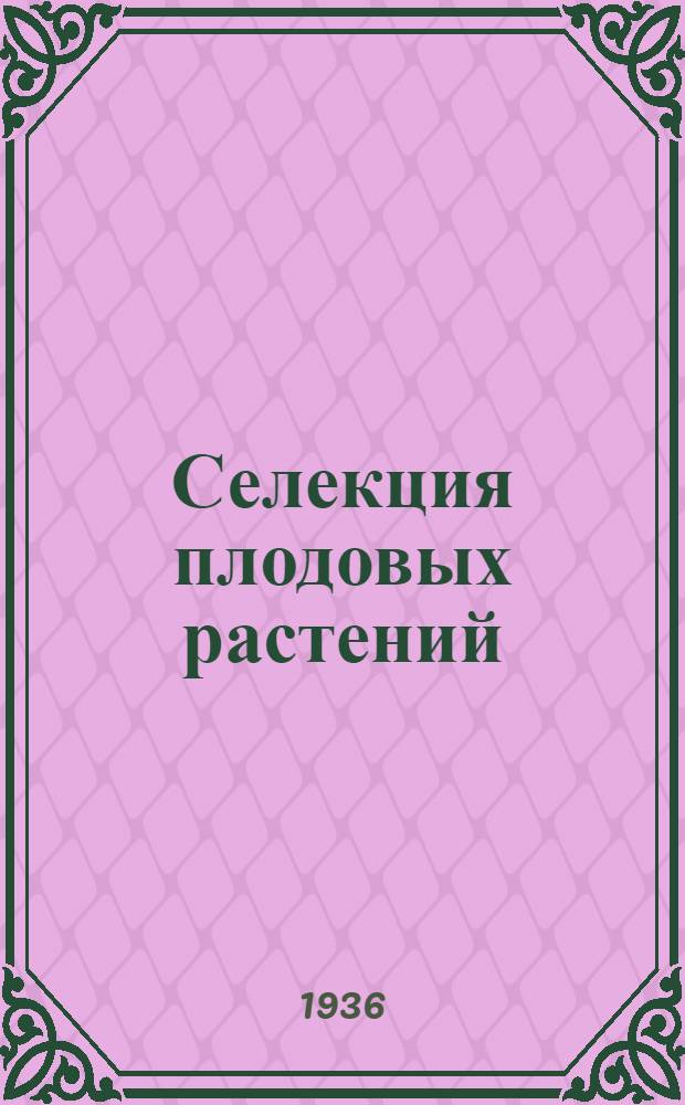 Селекция плодовых растений : Гл. упр. вузов и техникумов Наркомзема СССР допущено в качестве учеб. пособия для растениеводческих вузов