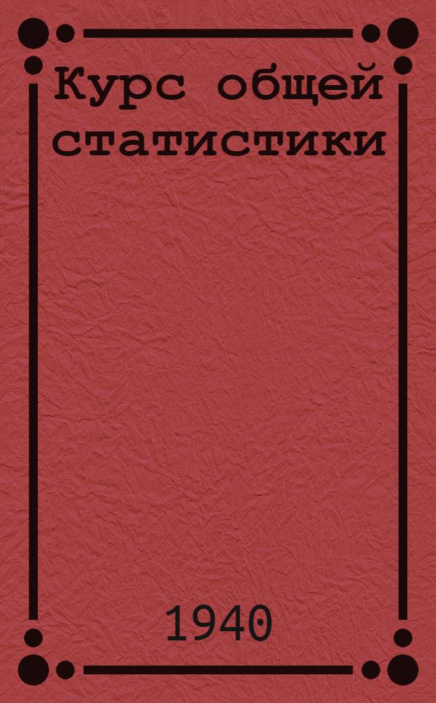 Курс общей статистики : Рабочий материал к лабораторно-практическим занятиям Вып. 1-. Вып. 4 : Основные производственные показатели по колхозам четвертой зоны Запорожской области УССР за 1938 год