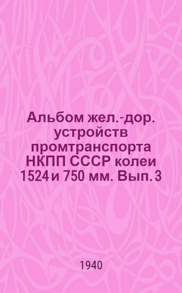 Альбом жел.-дор. устройств промтранспорта НКПП СССР колеи 1524 и 750 мм. Вып. 3 : Путевые знаки и обустройства