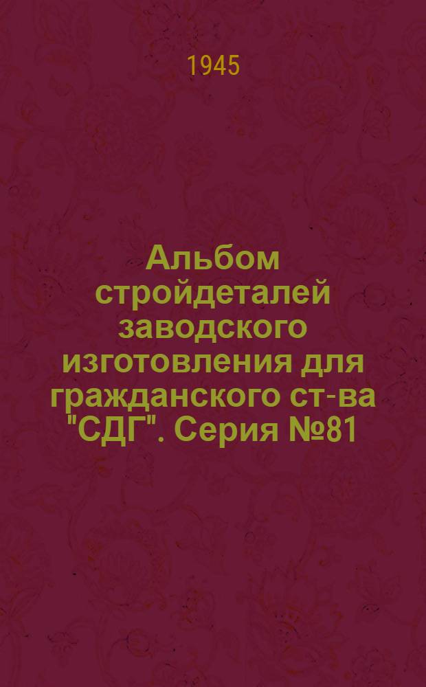 Альбом стройдеталей заводского изготовления для гражданского ст-ва "СДГ". Серия № 81, [Двери и коробки]