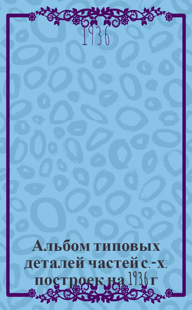 Альбом типовых деталей частей с.-х. построек на 1936 г : Фундаменты. 2200 : Фундаменты