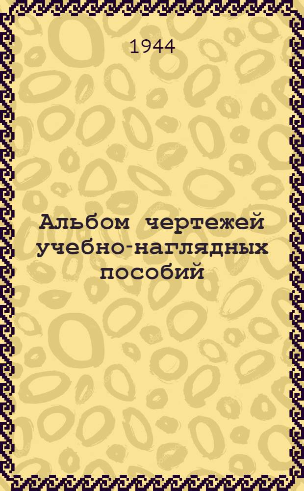 Альбом чертежей учебно-наглядных пособий : Вып. 1-