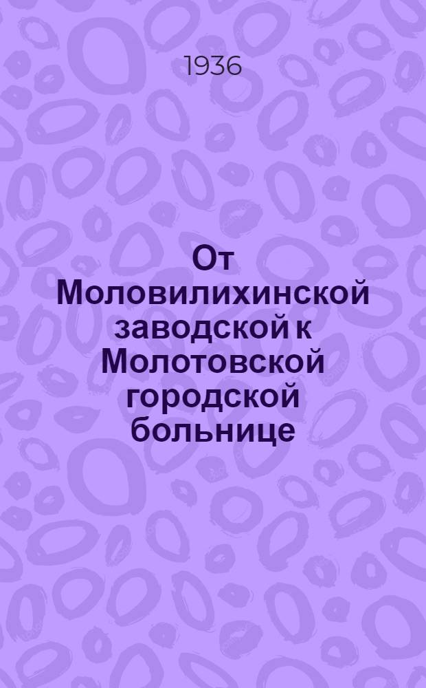 От Моловилихинской заводской к Молотовской городской больнице : (Свердл. обл.)