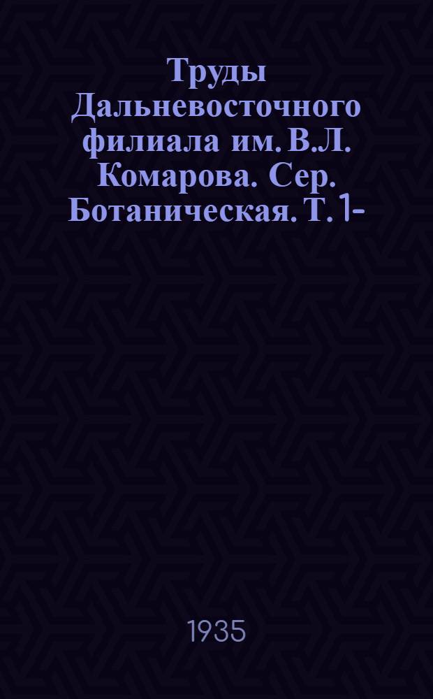Труды Дальневосточного филиала им. В.Л. Комарова. Сер. Ботаническая. Т. 1-
