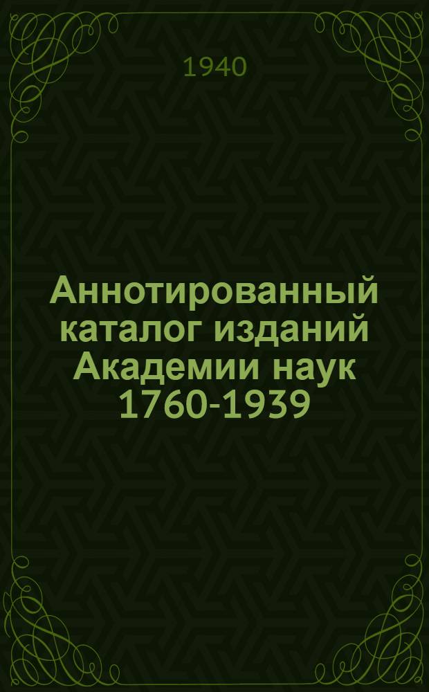 Аннотированный каталог изданий Академии наук 1760-1939 : I-. 9 : Библиография. Отчеты. Указатели