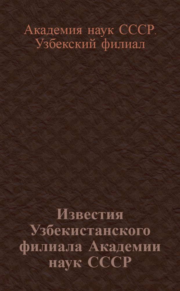 Известия Узбекистанского филиала Академии наук СССР