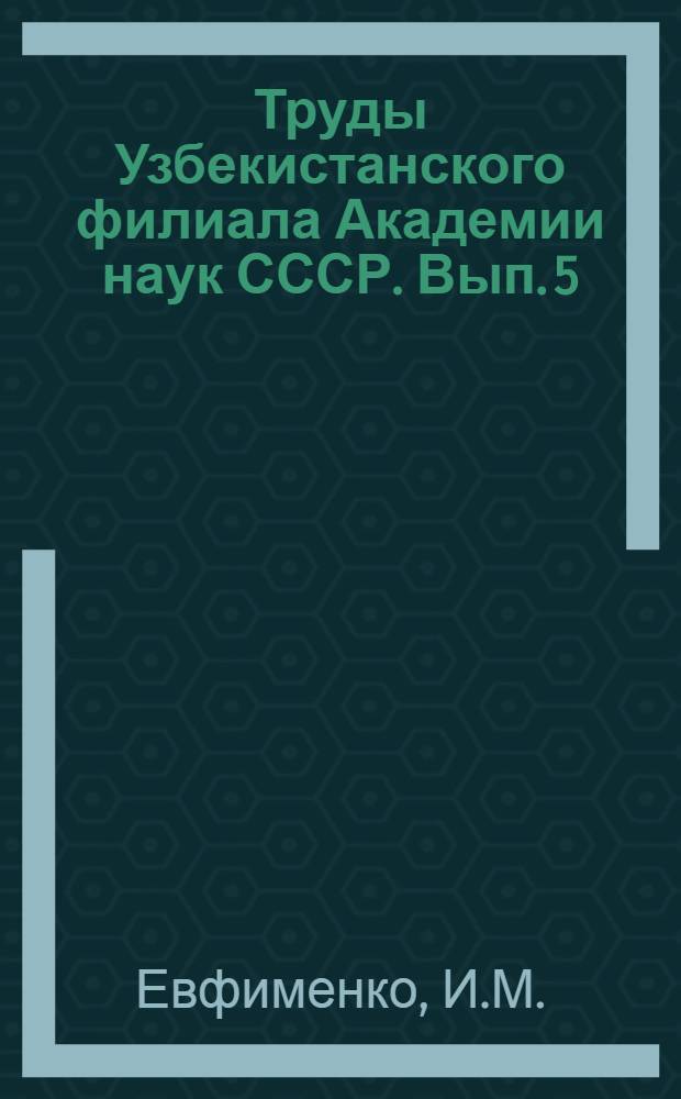 Труды Узбекистанского филиала Академии наук СССР. Вып. 5 : Структура и металллогения Нижнечаткальского рудного района в Западном Тянь-Шане