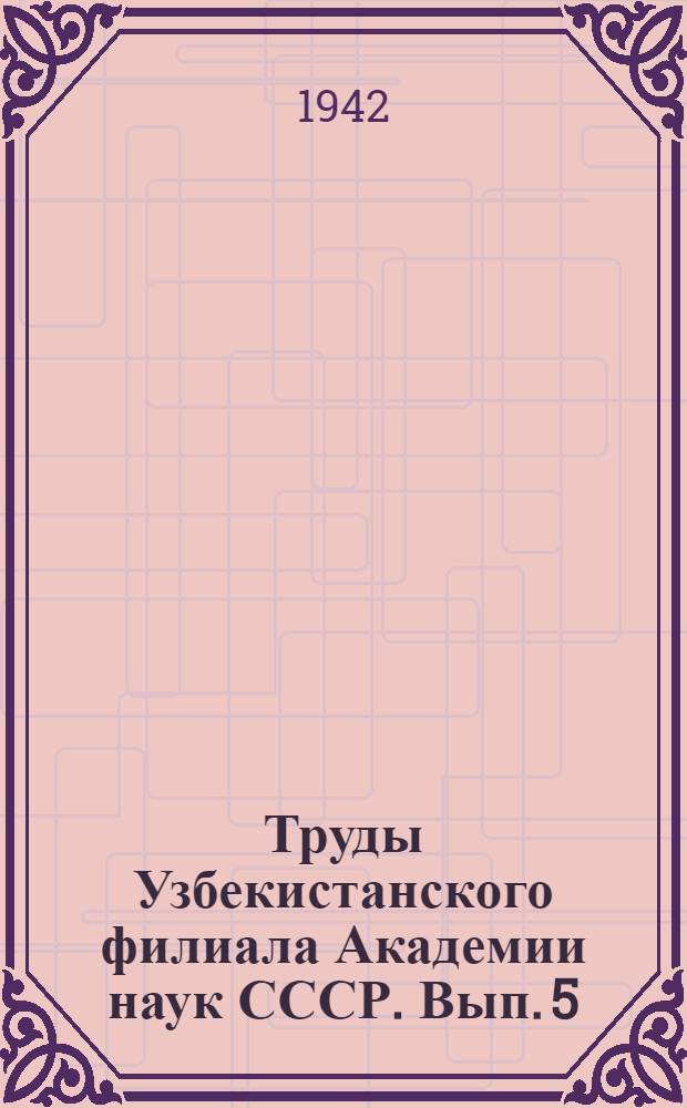 Труды Узбекистанского филиала Академии наук СССР. Вып. 5 : Главнейшие химические и физические свойства сероземов богарной зоны Узбекистана