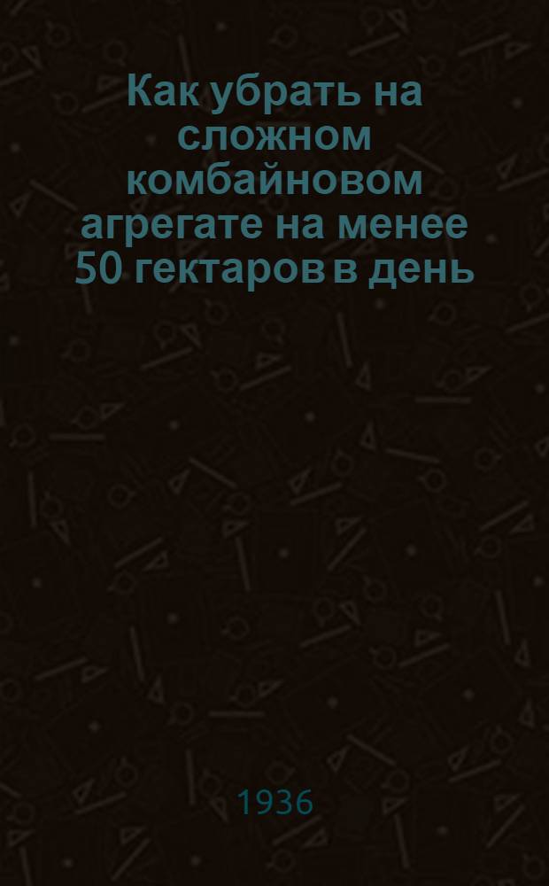 Как убрать на сложном комбайновом агрегате на менее 50 гектаров в день