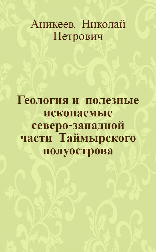 Геология и полезные ископаемые северо-западной части Таймырского полуострова : Сборник