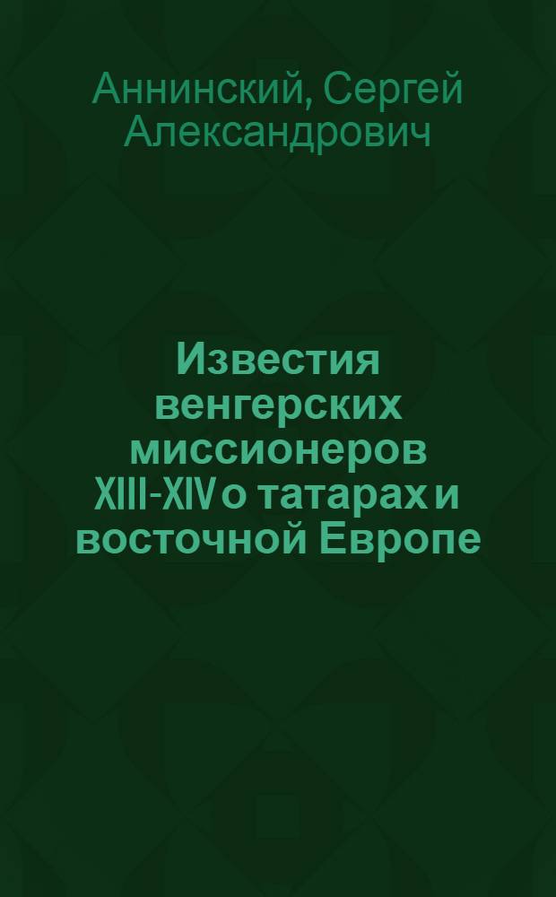 Известия венгерских миссионеров XIII-XIV о татарах и восточной Европе